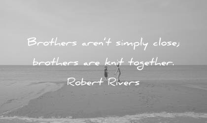 brother quotes arent simply close brothers knit together robert rivers wisdom