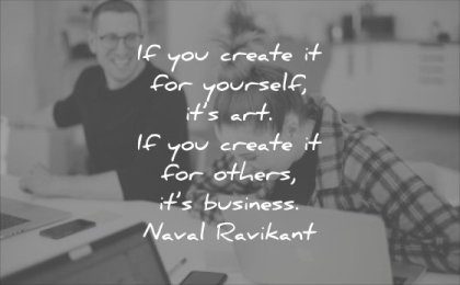 business quotes if you create for yourself its art others its naval ravikant wisdom