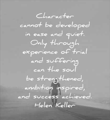 character quotes cannot developed easy quiet only through experience trial suffering soul strengthened ambition inspired success achieved helen keller man solitude beach