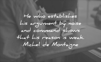 character quotes who establishes his argument noise command shows that reason weak michel de montaigne wisdom table discussion talking