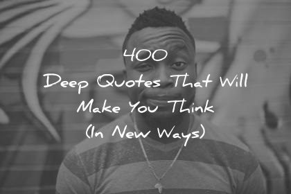 400 Deep Quotes That Will Make You Think In New Ways