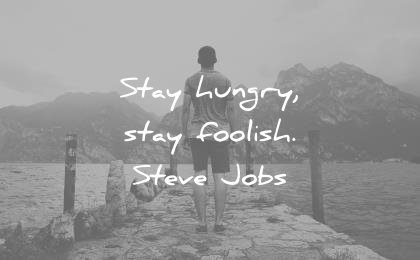 famous quotes stay hungry foolish steve jobs wisdom
