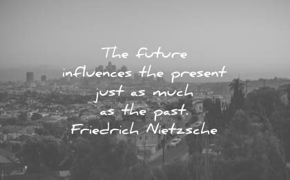 future quotes influences present just much past friedrich nietzsche wisdom