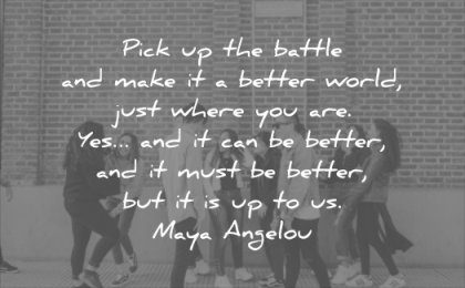 good quotes pick up the battle make better world just where you are yes can be must maya angelou wisdom
