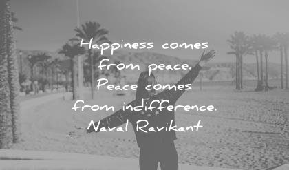 happiness quotes comes from peace indifference naval ravikant wisdom