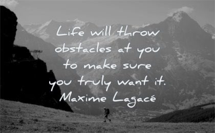 hard times quotes life will throw obstacles you make sure truly want maxime lagace wisdom man hiking nature mountains