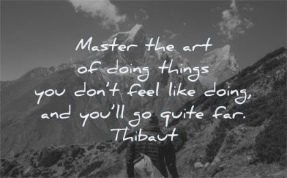 hard times quotes master art doing things you dont feel like will quite far thibaut wisdom mountai man hiking