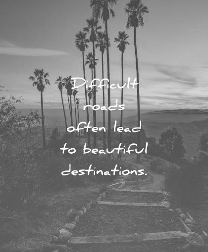 inspirational quotes difficult roads often lead beautiful destinations wisdom