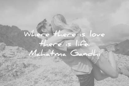 love quotes where there is love there is live mahatma gandhi wisdom quotes