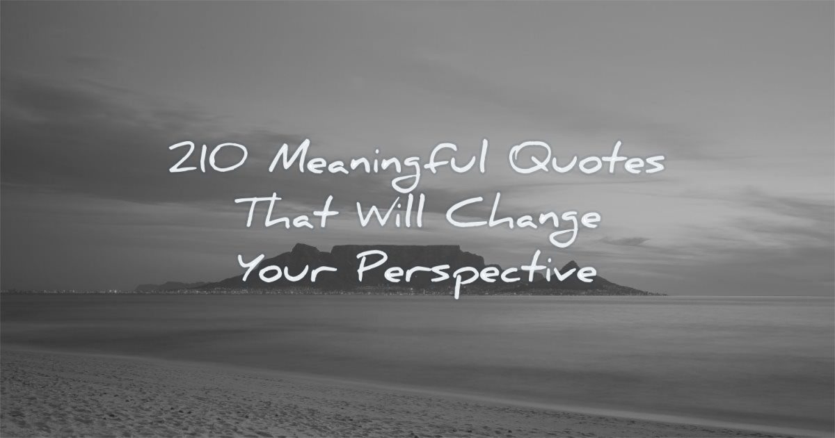 210 Meaningful Quotes That Will Change Your Perspective