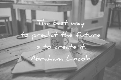 positive quotes the best way to predict future is create it abraham lincoln wisdom