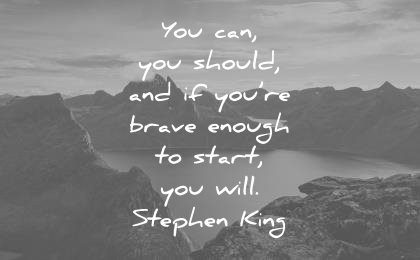 positive-quotes-you-can-you-should-and-if-you-are-brave-enough-to-start-you-will-stephen-king-wisdom-quotes.jpg