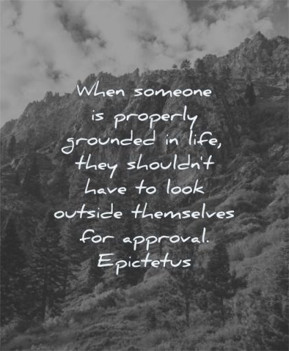 stoic quotes when someone properly grounded life should have look outside themselves approval epictetus wisdom nature