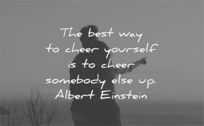 uplifting quotes best way cheer yourself somebody else albert einstein wisdom people couple