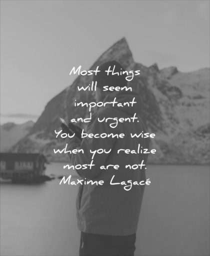 wise quotes most things will seem important urgent you become when realize are not maxime lagace wisdom man smartphone mountains alone lake winter
