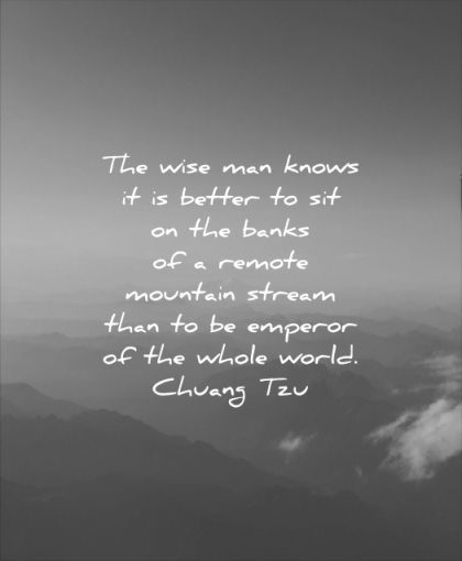 wise quotes man knows better sit banks remote mountain stream than emperor whole world chuang tzu wisdom
