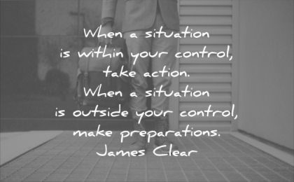 wise quotes when situation within your control take action outside make preparations james clear wisdom man boots ready