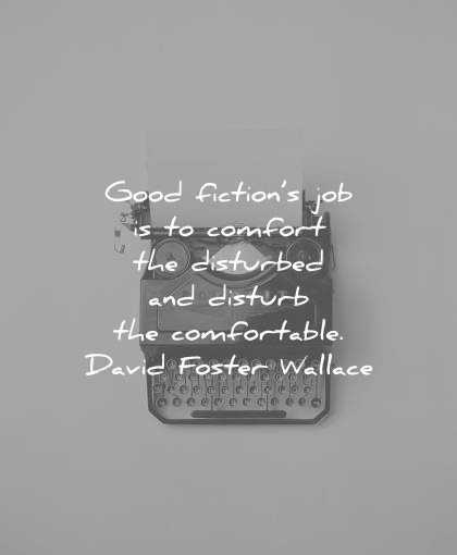 writing quotes good fictions job comfort disturbed disturb comfortable david foster wallace wisdom